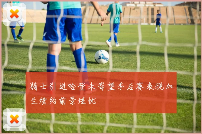 骑士引进哈登未寄望季后赛表现加兰续约前景堪忧